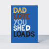 Father's Day Hero card in blue with 'Dad Love You Shed Loads' in bold, multi-coloured lettering and gold foil.