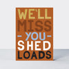 Good News - We'll Miss You Shed Loads Leaving Card
